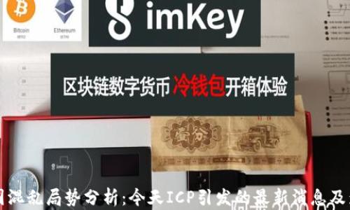 
币圈混乱局势分析：今天ICP引发的最新消息及影响