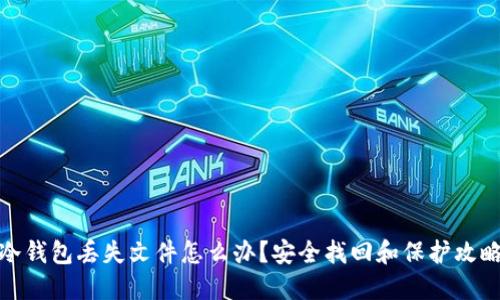 冷钱包丢失文件怎么办？安全找回和保护攻略