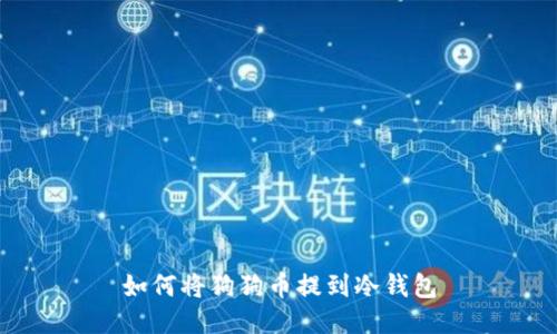 如何将狗狗币提到冷钱包