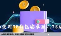 如何下载和使用TP钱包安卓版1.75版：完整指南