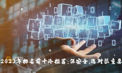 2023年排名前十冷推荐：保安全，选对很重要
