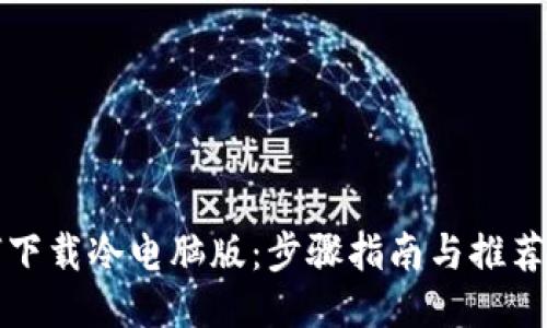 如何下载冷电脑版：步骤指南与推荐软件